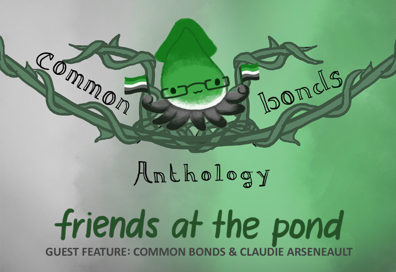 Text: Common Bonds Anthology. Friends at the pond: Guest feature, Common Bonds and Claudie Arseneault. Image: A green, white, and grey squid wearing glasses, holding the aromantic flag.