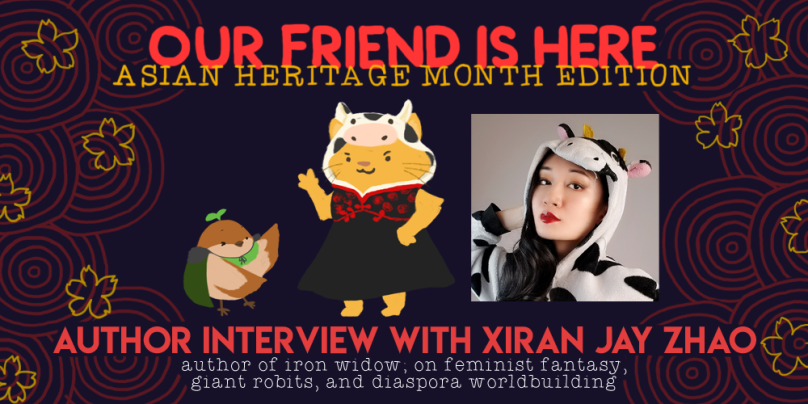 Our Friend is Here! Asian Heritage Month Edition: Author Interview with Xiran Jay Zhao, author of Iron Widow, on feminist fantasy, giant robots, and diaspora worldbuilding. illustration is of sprout the sparrow, their wings wide like they are showing off something, with xiran as a yellow cat, wearing a black dress with red lace, and wearing a cow hoodie.