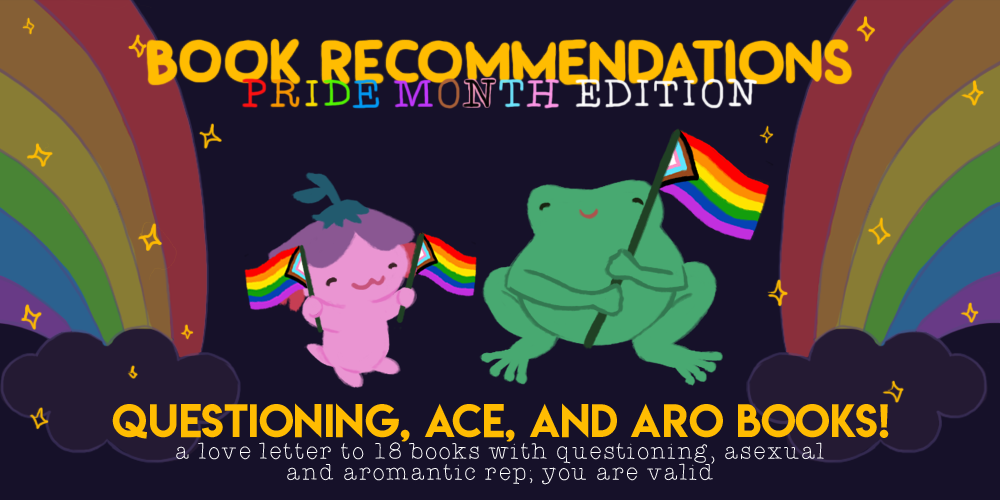 Book Recommendations: Pride Month Edition! A Love Letter to 18 Books with Questioning, Asexual and Aromantic Rep; You are Valid. Illustration of Xiaolong the axolotl and Varian the toad holding the inclusive intersectional pride flags.