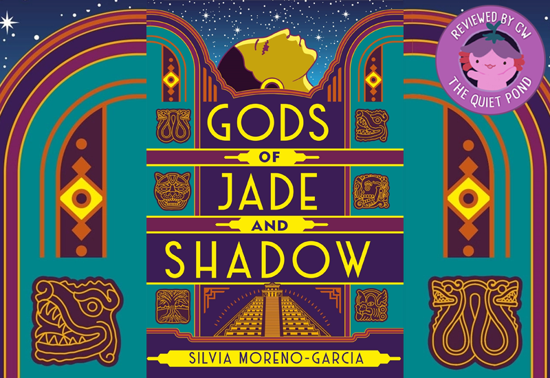 Gods of Jade and Shadow by Silvia Moreno-Garcia. A badge at the bottom-left that says, 'Reviewed by CW, The Quiet Pond'. In the centre is a image of Xiaolong, the pink axolotl wearing a flower hat, waving at you.