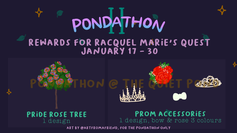 Pondathon II rewards for racquel marie's quest. january 17 to january 30. rewards available: a pride rose tree with one design, and four prom accessories: